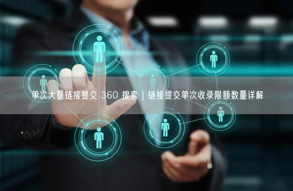 单次大量链接提交 360 搜索｜链接提交单次收录限额数量详解