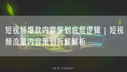 短视频爆款内容策划底层逻辑｜短视频流量内容策划拆解解析