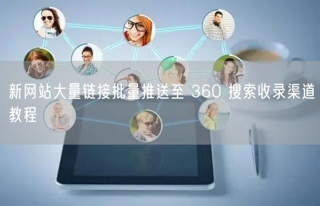 新网站大量链接批量推送至 360 搜索收录渠道教程