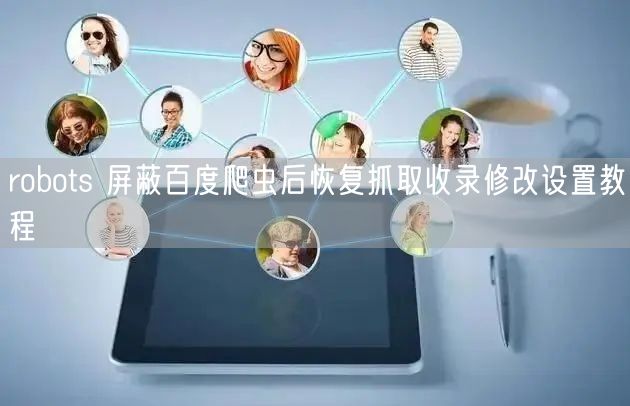 robots 屏蔽百度爬虫后恢复抓取收录修改设置教程