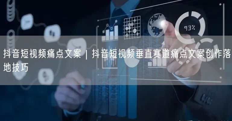 抖音短视频痛点文案｜抖音短视频垂直赛道痛点文案创作落地技巧