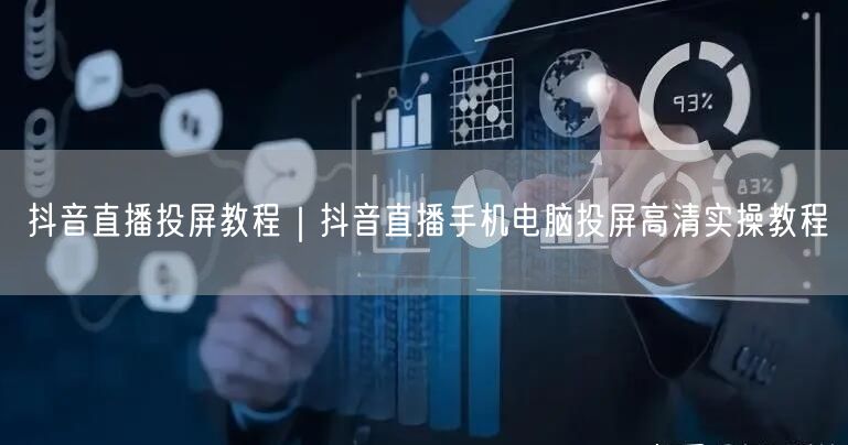 抖音直播投屏教程｜抖音直播手机电脑投屏高清实操教程
