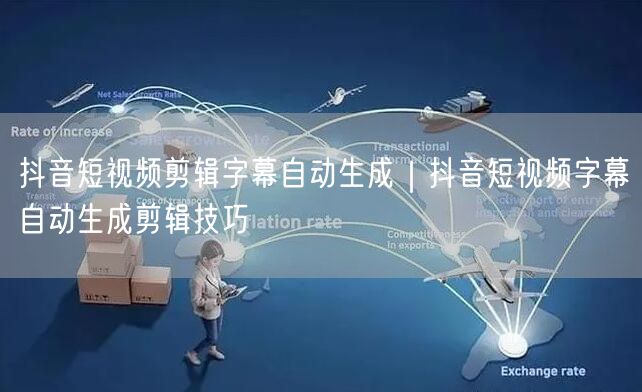 抖音短视频剪辑字幕自动生成｜抖音短视频字幕自动生成剪辑技巧
