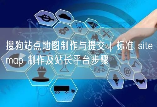 搜狗站点地图制作与提交｜标准 sitemap 制作及站长平台步骤