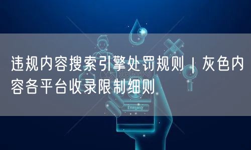 违规内容搜索引擎处罚规则｜灰色内容各平台收录限制细则