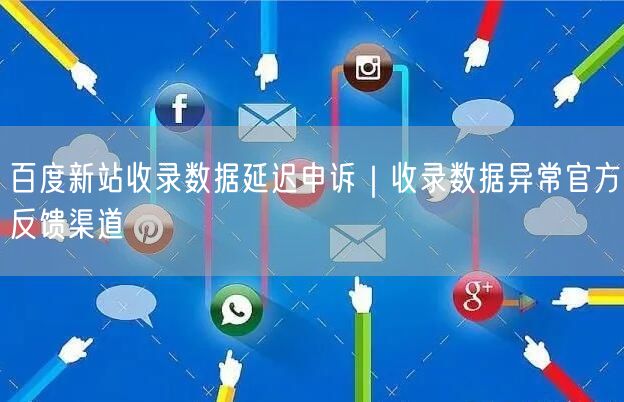 百度新站收录数据延迟申诉｜收录数据异常官方反馈渠道