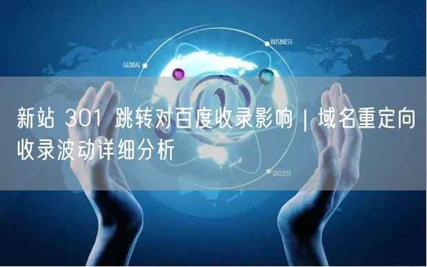 新站 301 跳转对百度收录影响｜域名重定向收录波动详细分析