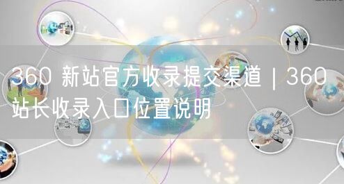 360 新站官方收录提交渠道｜360 站长收录入口位置说明