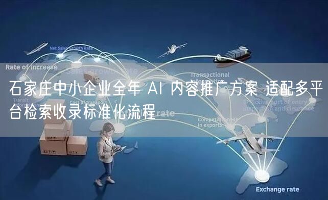 石家庄中小企业全年 AI 内容推广方案 适配多平台检索收录标准化流程