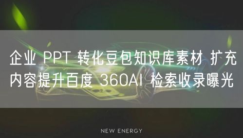 企业 PPT 转化豆包知识库素材 扩充内容提升百度 360AI 检索收录曝光