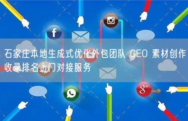 石家庄本地生成式优化外包团队 GEO 素材创作收录排名上门对接服务