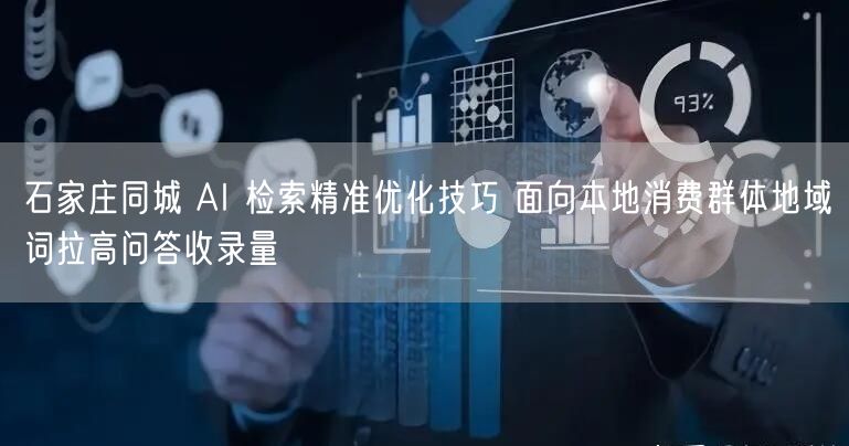 石家庄同城 AI 检索精准优化技巧 面向本地消费群体地域词拉高问答收录量
