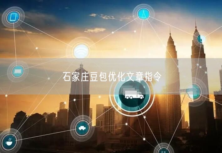 石家庄豆包优化文章指令