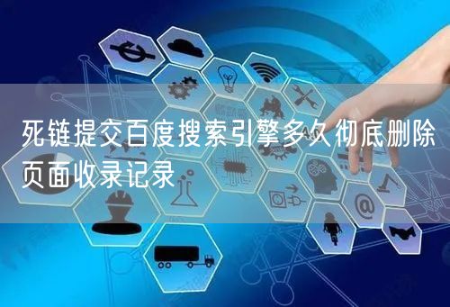 死链提交百度搜索引擎多久彻底删除页面收录记录
