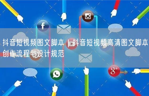 抖音短视频图文脚本｜抖音短视频高清图文脚本创作流程与设计规范
