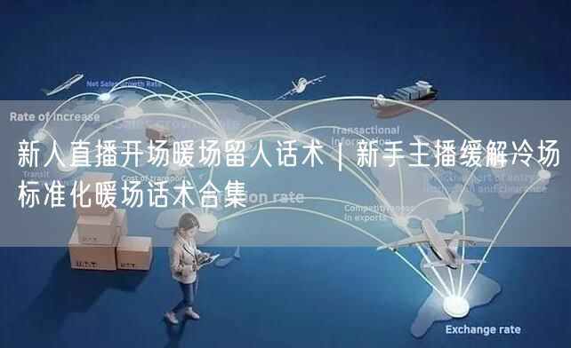 新人直播开场暖场留人话术｜新手主播缓解冷场标准化暖场话术合集