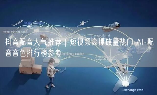 抖音配音人气推荐｜短视频高播放量热门 AI 配音音色排行榜参考