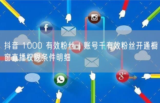 抖音1000有效粉实操：开通橱窗/直播带货权限全攻略