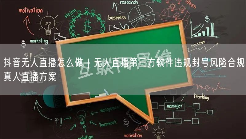抖音无人直播怎么做｜无人直播第三方软件违规封号风险合规真人直播方案