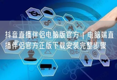 抖音直播伴侣电脑版官方｜电脑端直播伴侣官方正版下载安装完整步骤