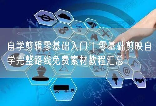 自学剪辑零基础入门｜零基础剪映自学完整路线免费素材教程汇总