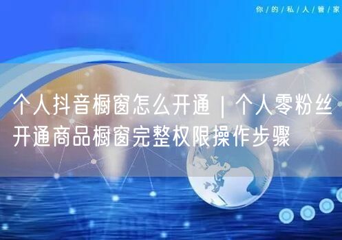 个人抖音橱窗怎么开通｜个人零粉丝开通商品橱窗完整权限操作步骤