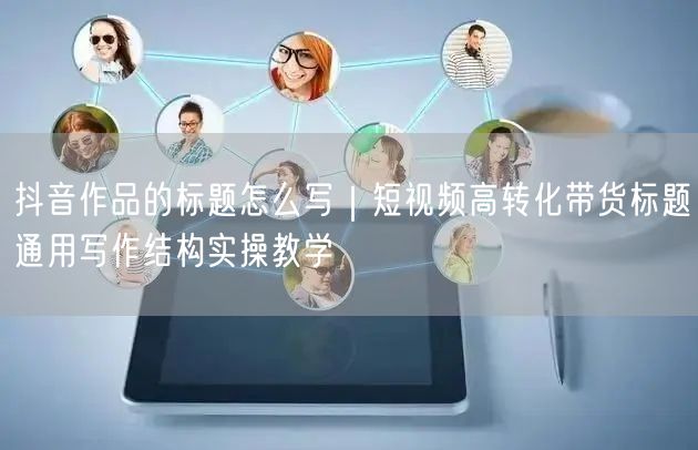 抖音作品的标题怎么写｜短视频高转化带货标题通用写作结构实操教学