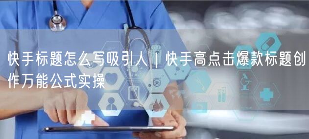 快手标题怎么写吸引人｜快手高点击爆款标题创作万能公式实操