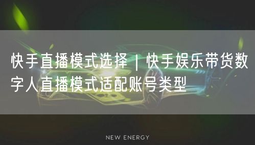 快手直播模式选择｜快手娱乐带货数字人直播模式适配账号类型