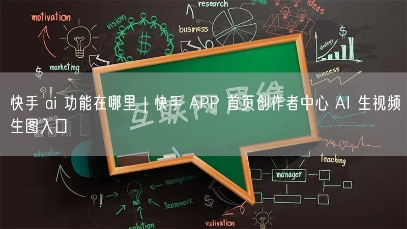 快手 ai 功能在哪里｜快手 APP 首页创作者中心 AI 生视频生图入口