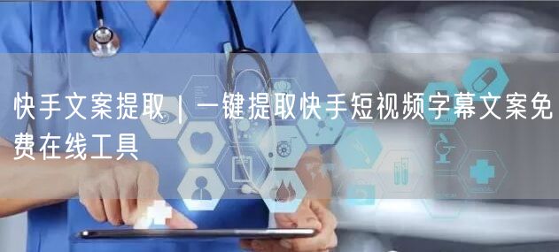 快手文案提取｜一键提取快手短视频字幕文案免费在线工具