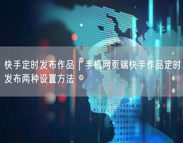 快手定时发布作品｜手机网页端快手作品定时发布两种设置方法