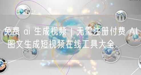 免费 ai 生成视频｜无需注册付费 AI 图文生成短视频在线工具大全