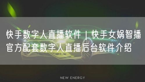 快手数字人直播软件｜快手女娲智播官方配套数字人直播后台软件介绍
