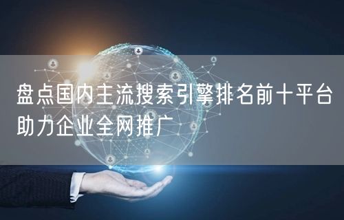 盘点国内主流搜索引擎排名前十平台助力企业全网推广