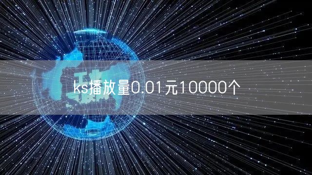 ks播放量0.01元10000个