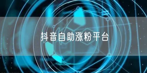 抖音自助涨粉平台