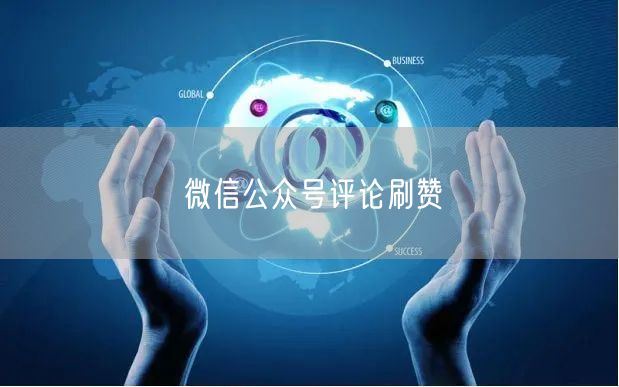 微信公众号评论刷赞