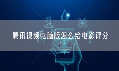 腾讯视频电脑版怎么给电影评分