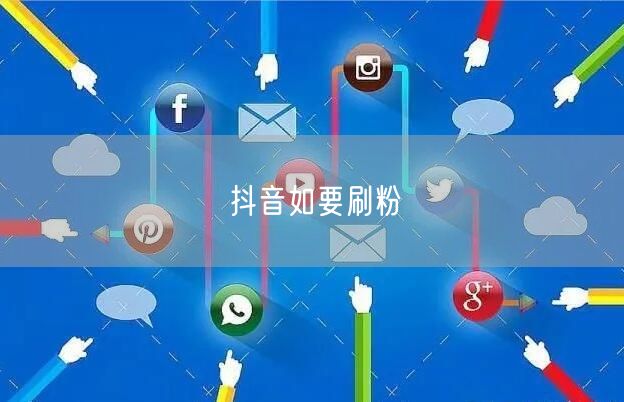 抖音如要刷粉