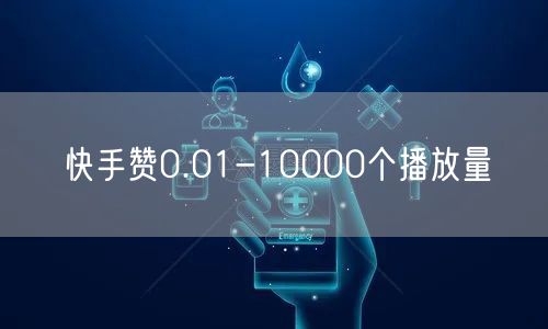 快手赞0.01-10000个播放量