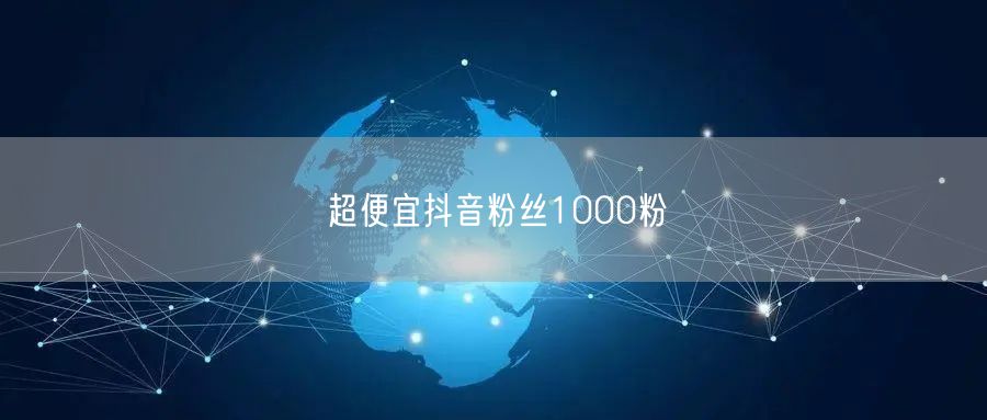 超便宜抖音粉丝1000粉