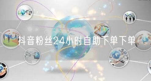 抖音粉丝24小时自助下单下单