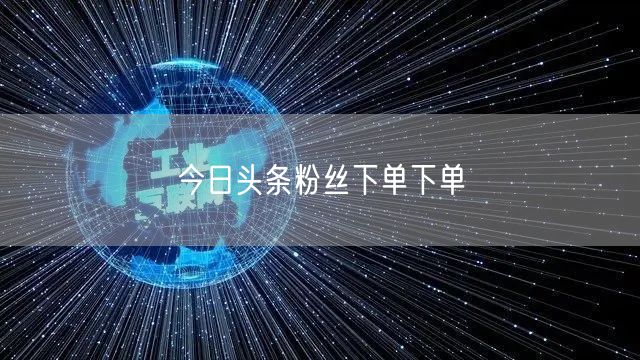 今日头条粉丝下单下单