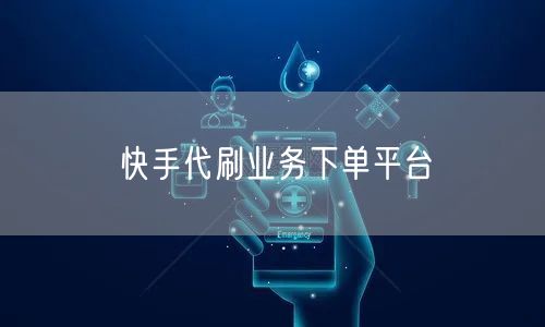 快手代刷业务下单平台