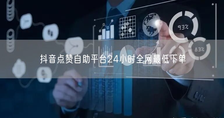 抖音点赞自助平台24小时全网最低下单