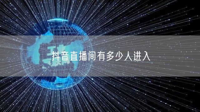 抖音直播间有多少人进入