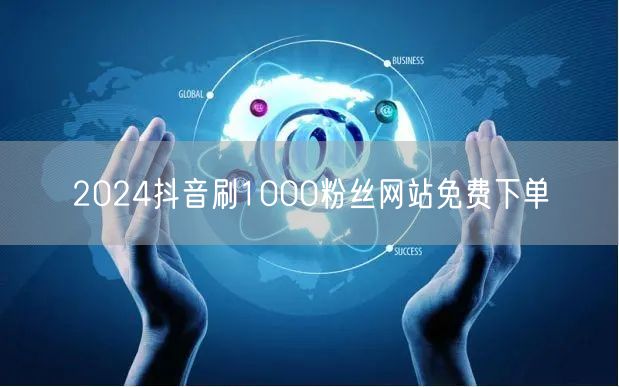 2024抖音刷1000粉丝网站免费下单