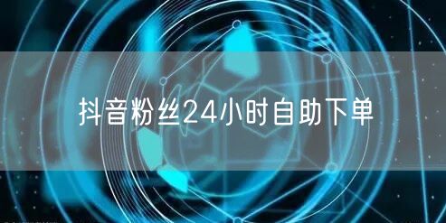 抖音粉丝24小时自助下单