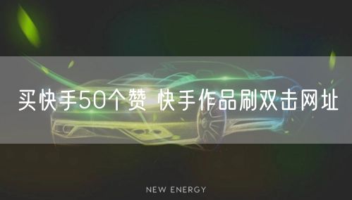 买快手50个赞 快手作品刷双击网址